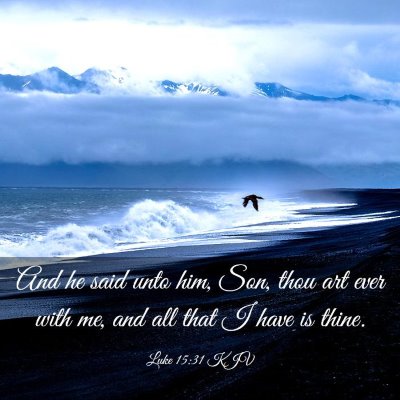Picture 03 - Luke 15:31 KJV - And he said unto him, Son, thou art ever with me, - Bible Verse Picture