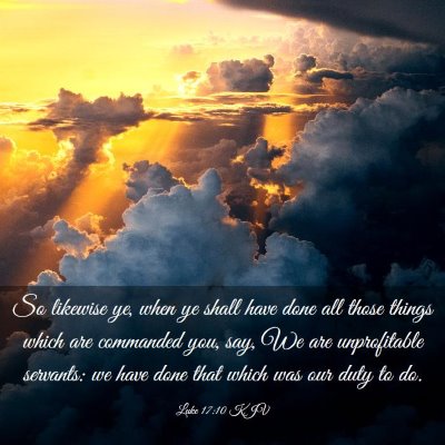 Picture 03 - Luke 17:10 KJV - So likewise ye, when ye shall have done all those - Bible Verse Picture