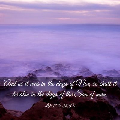 Picture 03 - Luke 17:26 KJV - And as it was in the days of Noe, so shall it be - Bible Verse Picture