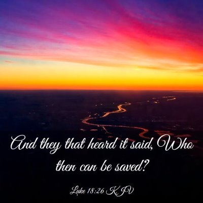 Picture 03 - Luke 18:26 KJV - And they that heard it said, Who then can be - Bible Verse Picture