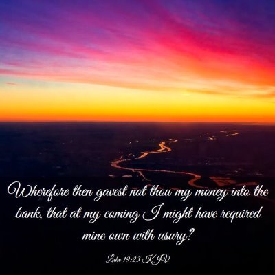 Picture 03 - Luke 19:23 KJV - Wherefore then gavest not thou my money into the - Bible Verse Picture