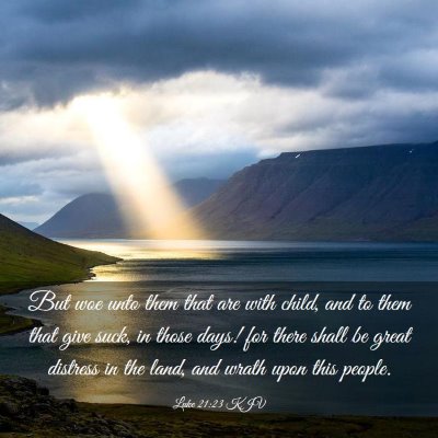 Picture 03 - Luke 21:23 KJV - But woe unto them that are with child, and to - Bible Verse Picture
