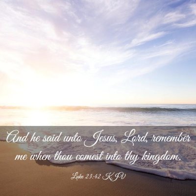 Picture 03 - Luke 23:42 KJV - And he said unto Jesus, Lord, remember me when - Bible Verse Picture