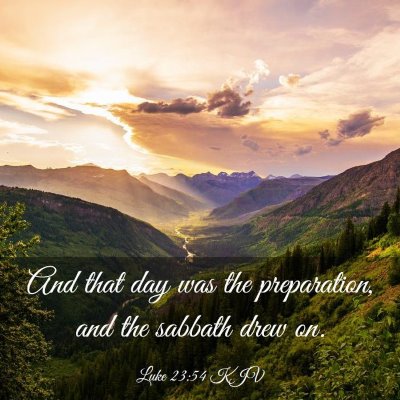 Picture 03 - Luke 23:54 KJV - And that day was the preparation, and the sabbath - Bible Verse Picture