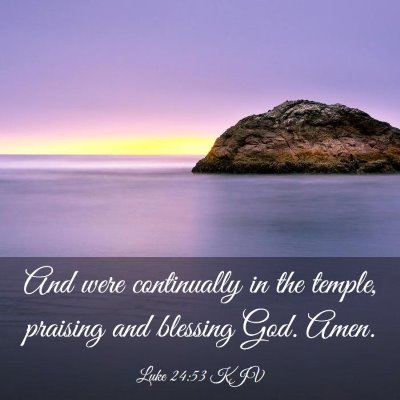 Picture 03 - Luke 24:53 KJV - And were continually in the temple, praising and - Bible Verse Picture