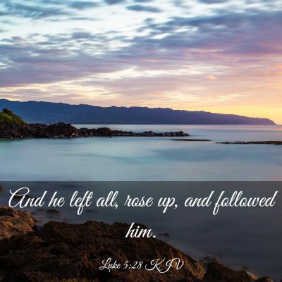 Picture 03 - Luke 5:28 KJV - And he left all, rose up, and followed - Bible Verse Picture