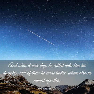 Picture 03 - Luke 6:13 KJV - And when it was day, he called unto him his - Bible Verse Picture
