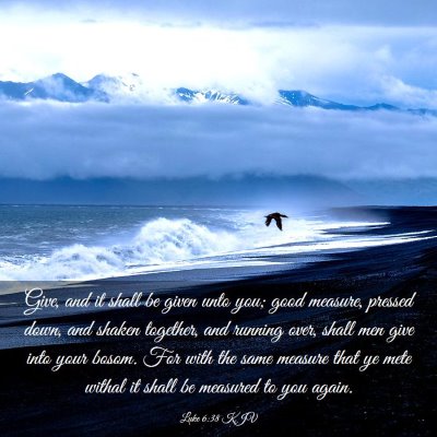 Picture 03 - Luke 6:38 KJV - Give, and it shall be given unto you; good - Bible Verse Picture