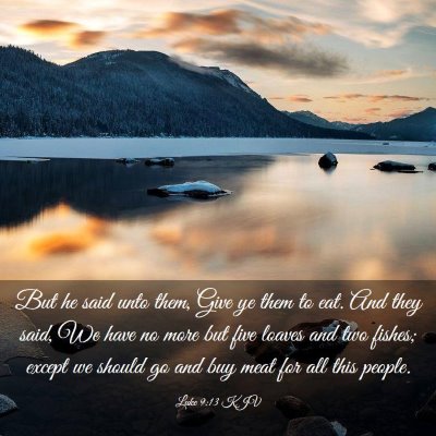 Picture 03 - Luke 9:13 KJV - But he said unto them, Give ye them to eat. And - Bible Verse Picture