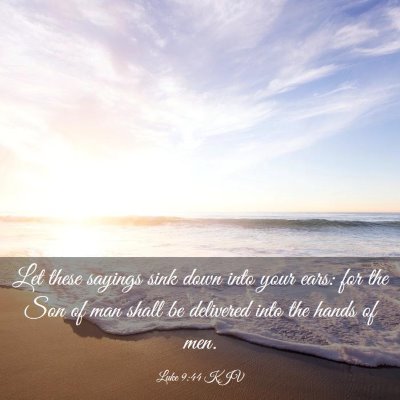Picture 03 - Luke 9:44 KJV - Let these sayings sink down into your ears: for - Bible Verse Picture
