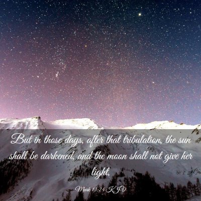Picture 03 - Mark 13:24 KJV - But in those days, after that tribulation, the - Bible Verse Picture