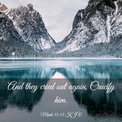 Picture 03 - Mark 15:13 KJV - And they cried out again, Crucify - Bible Verse Picture