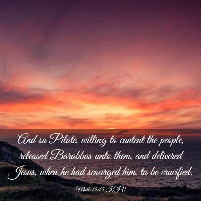 Picture 03 - Mark 15:15 KJV - And so Pilate, willing to content the people, - Bible Verse Picture