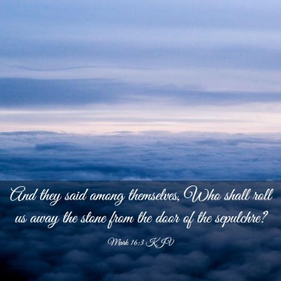 Picture 03 - Mark 16:3 KJV - And they said among themselves, Who shall roll us - Bible Verse Picture