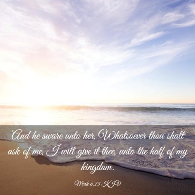 Picture 03 - Mark 6:23 KJV - And he sware unto her, Whatsoever thou shalt ask - Bible Verse Picture