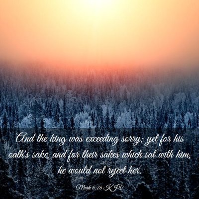 Picture 03 - Mark 6:26 KJV - And the king was exceeding sorry; yet for his - Bible Verse Picture