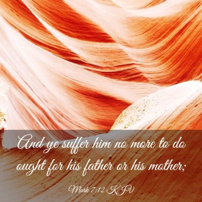 Picture 03 - Mark 7:12 KJV - And ye suffer him no more to do ought for his - Bible Verse Picture