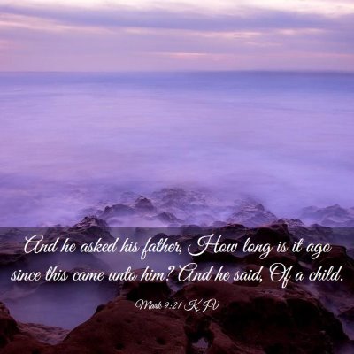 Picture 03 - Mark 9:21 KJV - And he asked his father, How long is it ago since - Bible Verse Picture