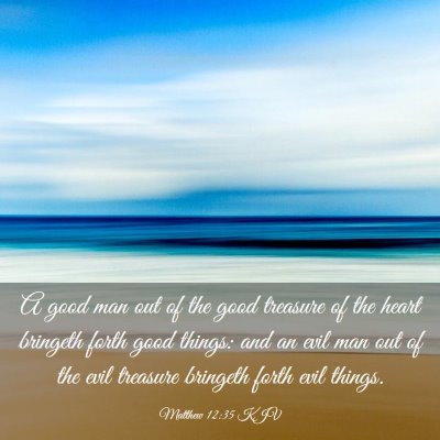 Picture 03 - Matthew 12:35 KJV - A good man out of the good treasure of the heart - Bible Verse Picture