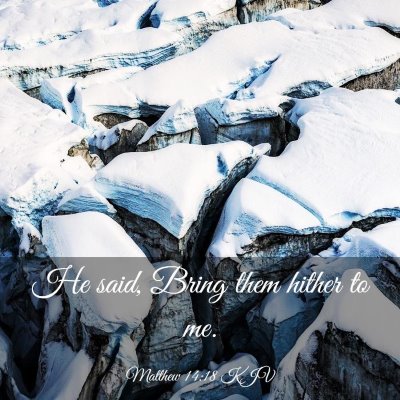 Picture 03 - Matthew 14:18 KJV - He said, Bring them hither to - Bible Verse Picture