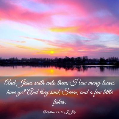 Picture 03 - Matthew 15:34 KJV - And Jesus saith unto them, How many loaves have - Bible Verse Picture