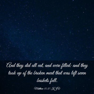 Picture 03 - Matthew 15:37 KJV - And they did all eat, and were filled: and they - Bible Verse Picture