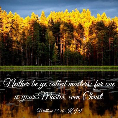 Picture 03 - Matthew 23:10 KJV - Neither be ye called masters: for one is your - Bible Verse Picture