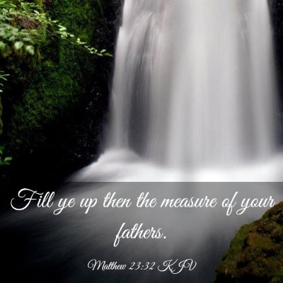 Picture 03 - Matthew 23:32 KJV - Fill ye up then the measure of your - Bible Verse Picture