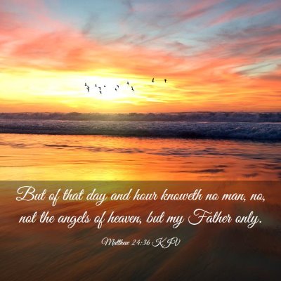 Picture 03 - Matthew 24:36 KJV - But of that day and hour knoweth no man, no, not - Bible Verse Picture