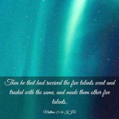 Picture 03 - Matthew 25:16 KJV - Then he that had received the five talents went - Bible Verse Picture