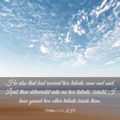 Picture 03 - Matthew 25:22 KJV - He also that had received two talents came and - Bible Verse Picture