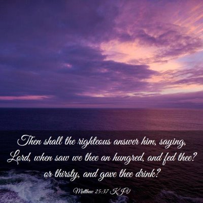 Picture 03 - Matthew 25:37 KJV - Then shall the righteous answer him, saying, - Bible Verse Picture