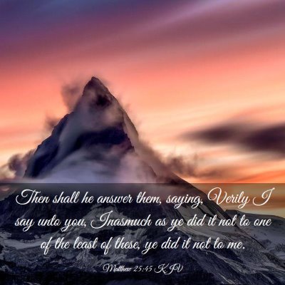 Picture 03 - Matthew 25:45 KJV - Then shall he answer them, saying, Verily I say - Bible Verse Picture