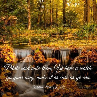 Picture 03 - Matthew 27:65 KJV - Pilate said unto them, Ye have a watch: go your - Bible Verse Picture