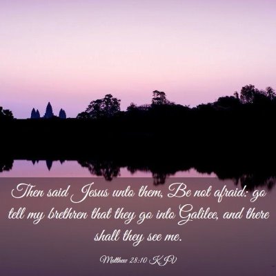 Picture 03 - Matthew 28:10 KJV - Then said Jesus unto them, Be not afraid: go tell - Bible Verse Picture