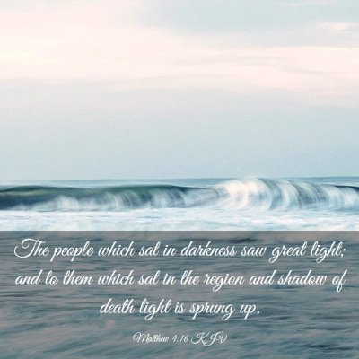 Picture 03 - Matthew 4:16 KJV - The people which sat in darkness saw great light; - Bible Verse Picture