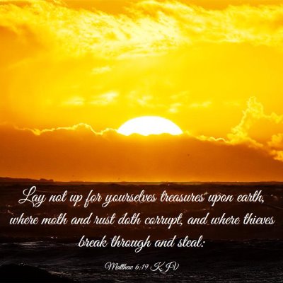 Picture 03 - Matthew 6:19 KJV - Lay not up for yourselves treasures upon earth, - Bible Verse Picture