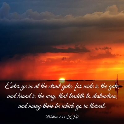 Picture 03 - Matthew 7:13 KJV - Enter ye in at the strait gate: for wide is the - Bible Verse Picture