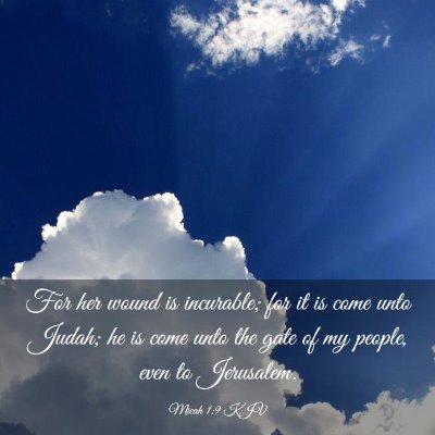 Picture 03 - Micah 1:9 KJV - For her wound is incurable; for it is come unto - Bible Verse Picture