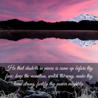 Picture 03 - Nahum 2:1 KJV - He that dasheth in pieces is come up before thy - Bible Verse Picture
