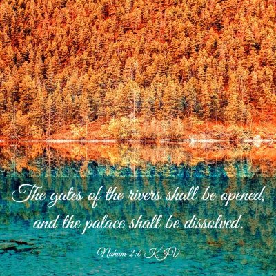Picture 03 - Nahum 2:6 KJV - The gates of the rivers shall be opened, and the - Bible Verse Picture