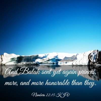 Picture 03 - Numbers 22:15 KJV - And Balak sent yet again princes, more, and more - Bible Verse Picture