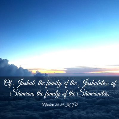 Picture 03 - Numbers 26:24 KJV - Of Jashub, the family of the Jashubites: of - Bible Verse Picture