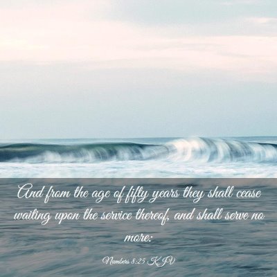 Picture 03 - Numbers 8:25 KJV - And from the age of fifty years they shall cease - Bible Verse Picture