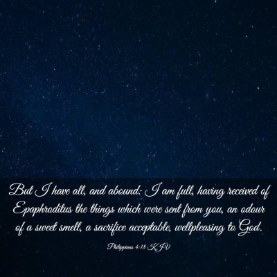 Picture 03 - Philippians 4:18 KJV - But I have all, and abound: I am full, having - Bible Verse Picture