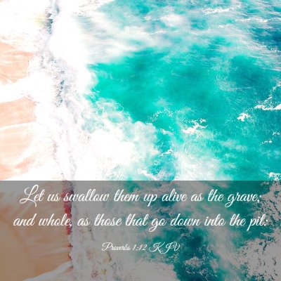 Picture 03 - Proverbs 1:12 KJV - Let us swallow them up alive as the grave; and - Bible Verse Picture