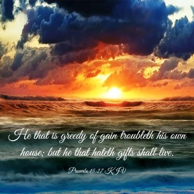 Picture 03 - Proverbs 15:27 KJV - He that is greedy of gain troubleth his own - Bible Verse Picture