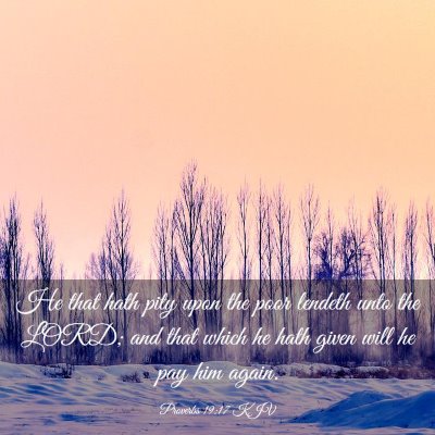 Picture 03 - Proverbs 19:17 KJV - He that hath pity upon the poor lendeth unto the - Bible Verse Picture