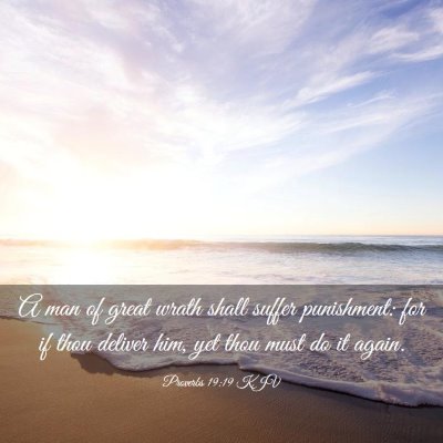 Picture 03 - Proverbs 19:19 KJV - A man of great wrath shall suffer punishment: for - Bible Verse Picture