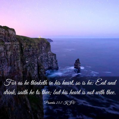Picture 03 - Proverbs 23:7 KJV - For as he thinketh in his heart, so is he: Eat - Bible Verse Picture